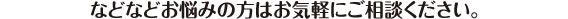 などなどお悩みの方はお気軽にご相談ください。